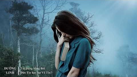 DƯỠNG LINH - Tôi Đang Sống Bởi Đức Tin Hay Sự Vô Tín?
