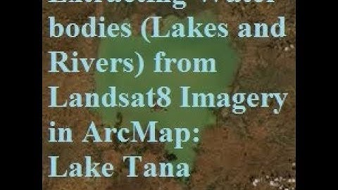 How to Extract Water-bodies (Lakes and Rivers) from Landsat8 Imagery in ArcMap: Lake Tana