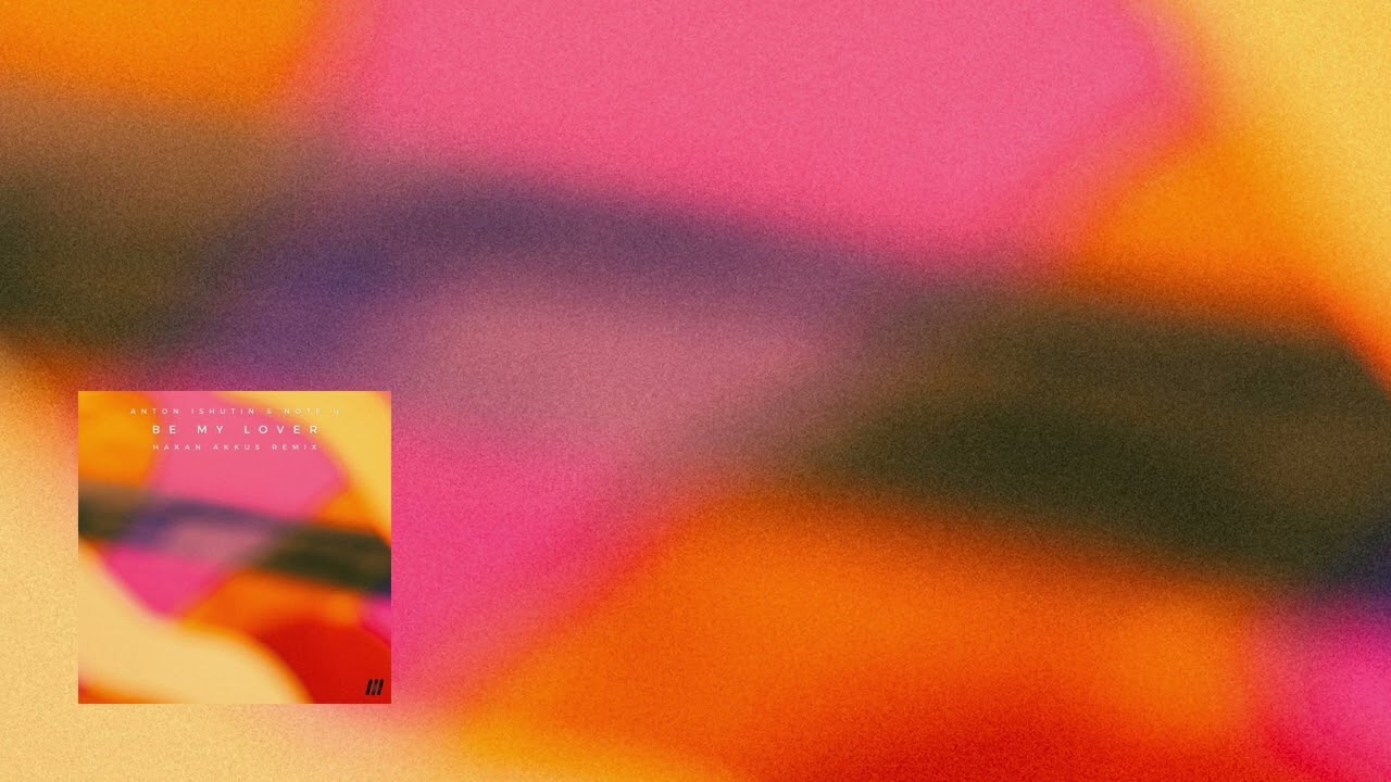 Anton Ishutin & Note U - Be My Lover (Hakan Akkus Remix)
