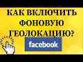 Как включить / выключить фоновую геолокацию в Фейсбуке с телефона?