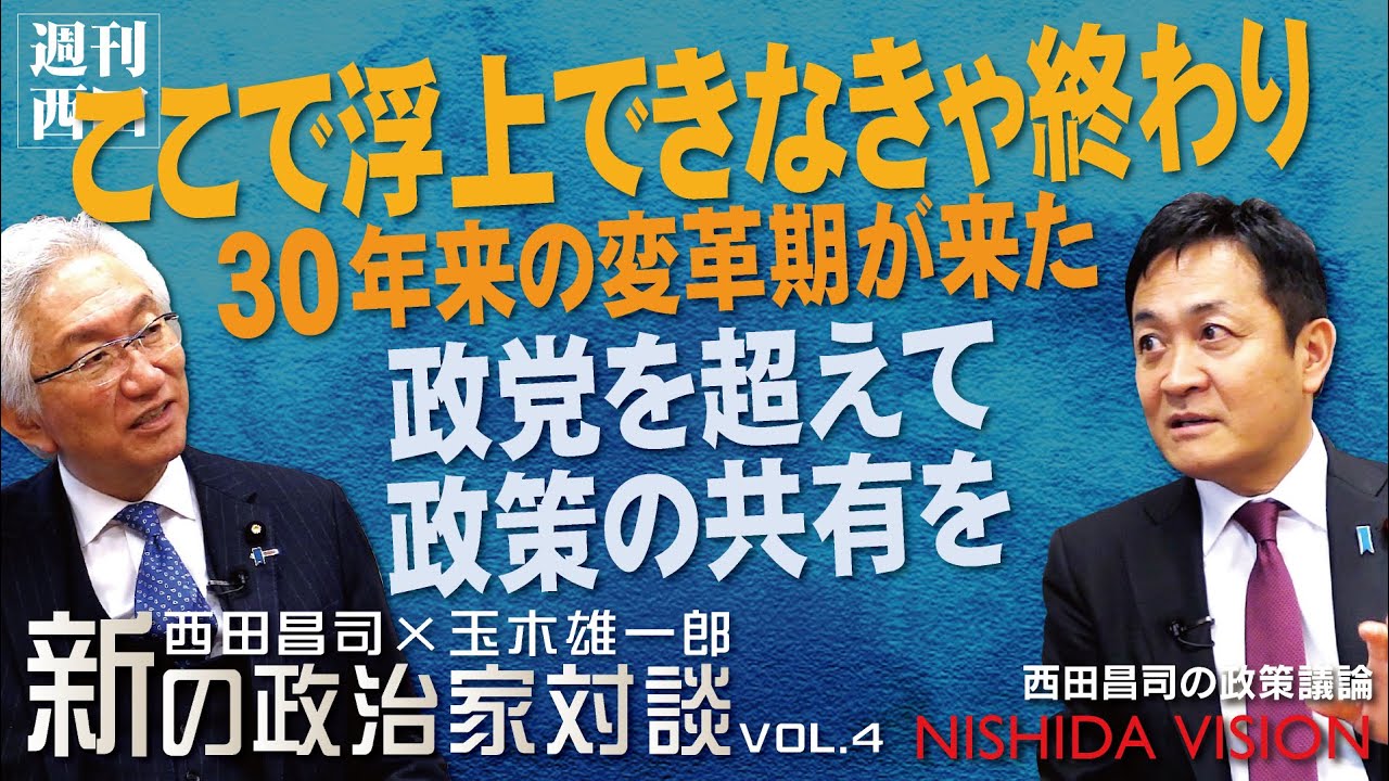 【最終回】「30年ぶりの世界的変革期が到来！この機会に日本が乗れなければ二度と浮上のチャンスはない。財政出動のもと政党を超えて見識と政策の共有を」西田昌司×玉木雄一郎 新の政治家対談 VOL.4