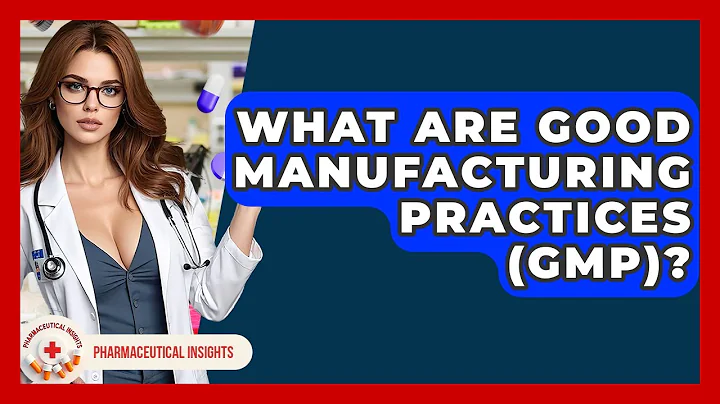 What Are Good Manufacturing Practices (GMP)? - Pharmaceutical Insights