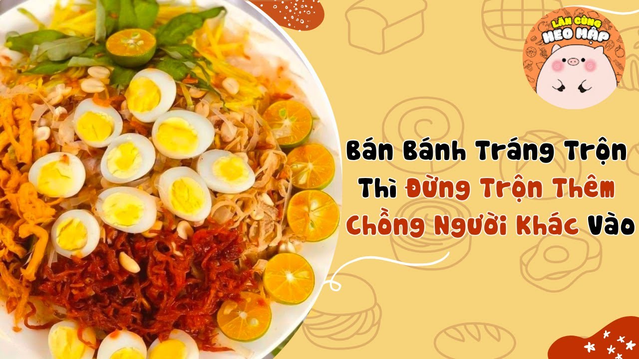 Bán bánh tráng trộn thì đừng trộn thêm chồng người khác vào🐷Blog tâm sự #312🐷Lăn Cùng Heo Mập