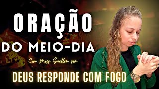 ORAÇÃO DO MEIODIA | DEUS VAI RESPONDER COM FOGO  Miss Suellen sena