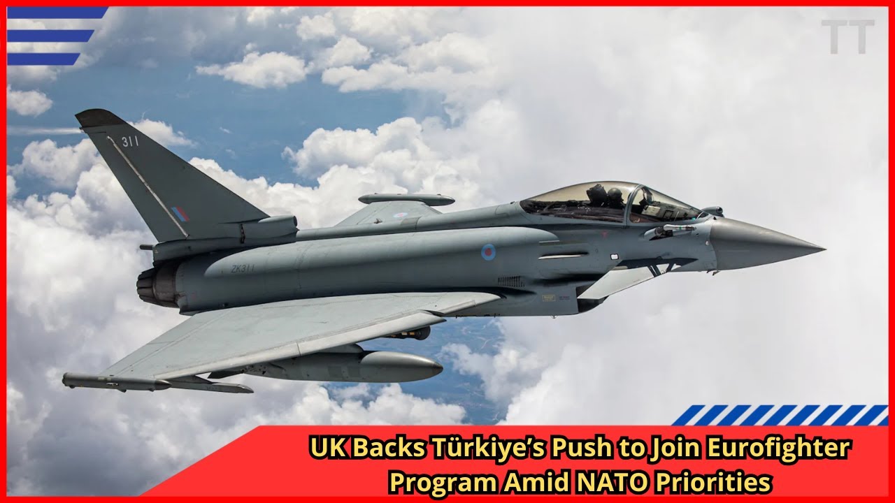 UK Backs Türkiye’s Push to Join Eurofighter Program Amid NATO Priorities