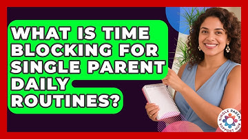 What Is Time Blocking For Single Parent Daily Routines? - Single Parent Support Hub