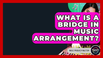 What Is A Bridge In Music Arrangement? - Music Producer Mastery