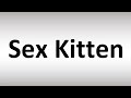 How to Pronounce Sex Kitten