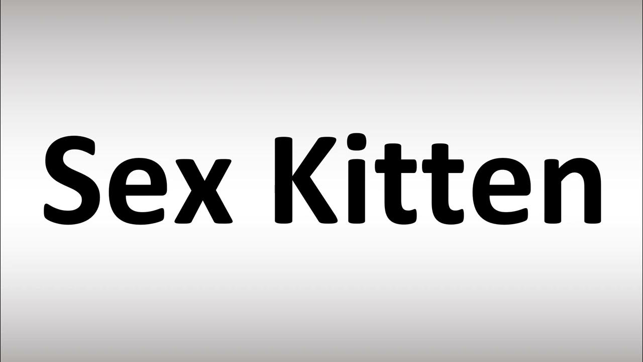 How To Pronounce Sex Kitten Youtube 