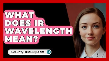 What Does IR Wavelength Mean? - SecurityFirstCorp.com