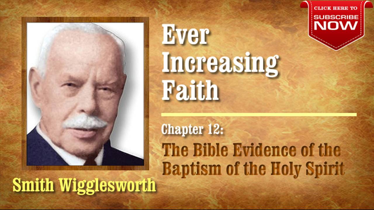 Smith Wigglesworth - Ever Increasing Faith (Chapter 12 of 18) Evidence of Baptism of The Holy Spirit