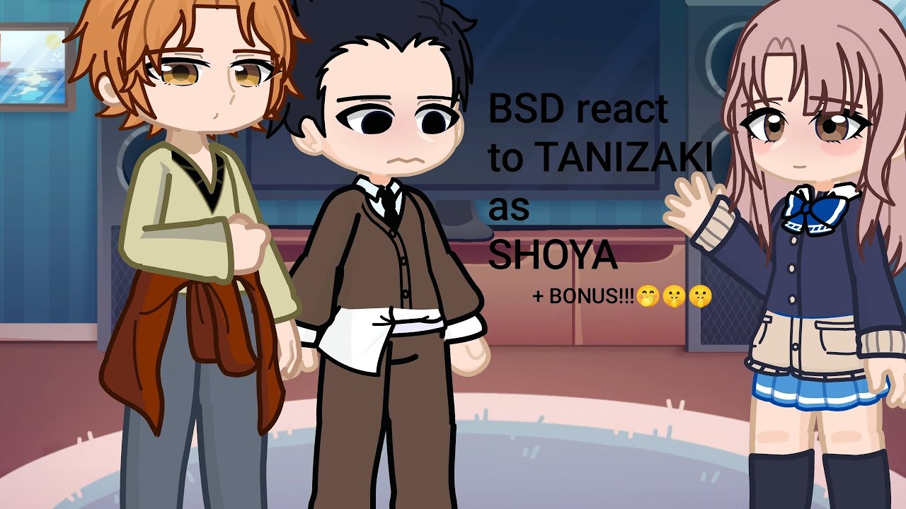 BSD react to TANIZAKI as SHOYA|| bsdXsilent voice||ooc||AU||+ bonus surprisee||2X!!!!||