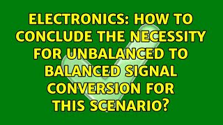How to conclude the necessity for unbalanced to balanced signal conversion for this scenario?
