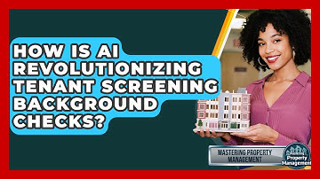 How Is AI Revolutionizing Tenant Screening Background Checks? - Mastering Property Management