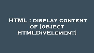 HTML : display content of [object HTMLDivElement]