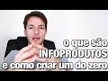 Infoprodutos: O Que São E Como Criar Um Produto Digital do Zero