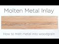 Molten Metal Inlay | How to melt metal into wood grain