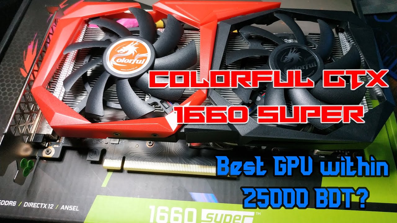 ColorFul GTX 1660 Super I Best GPU within 25000 BDT? Unboxing and First ...