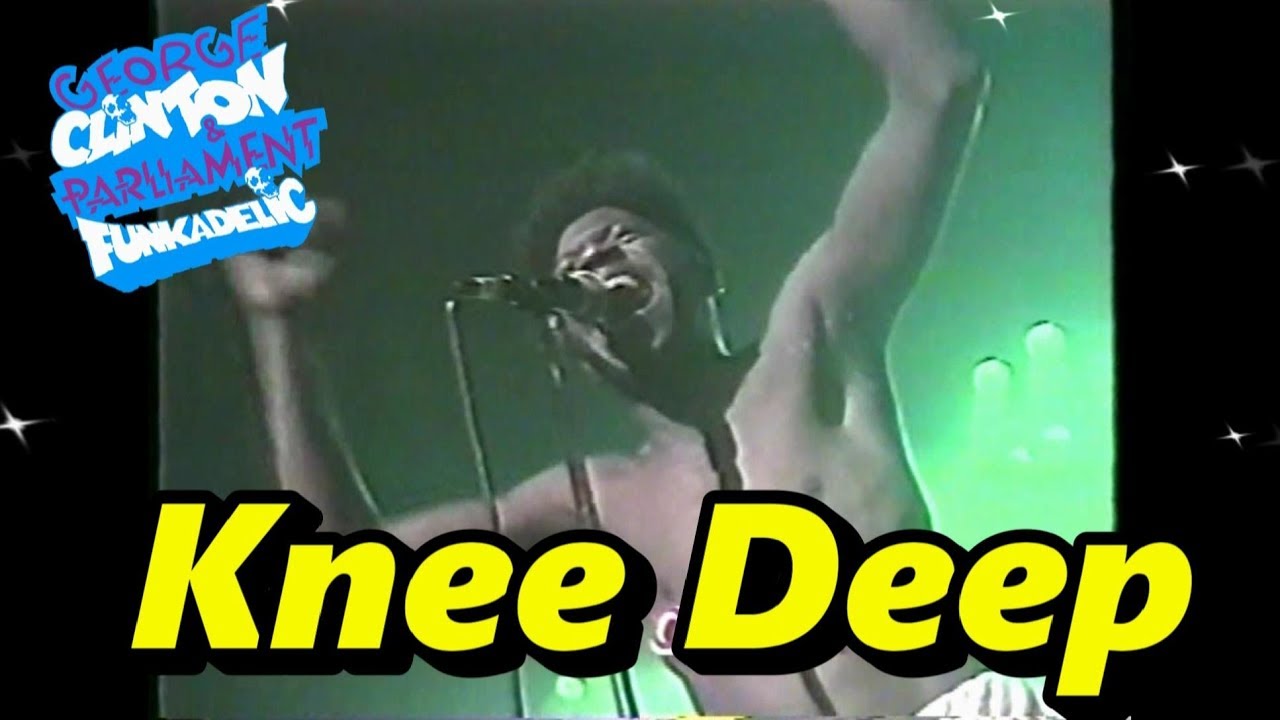 George Clinton Knee Deep Deep As A Mutha Funker Remix George Clinton and Parliament-Funkadelic - Knee Deep - YouTube