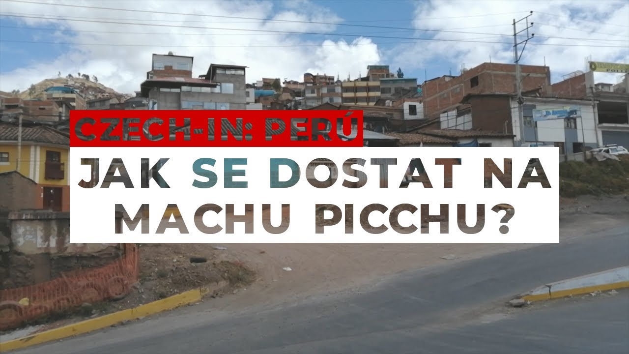 Czech-in: Peru - Jak se dostat na Machu Picchu?