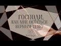 Господи, как мне остаться верным Тебе? | Помолитесь за меня