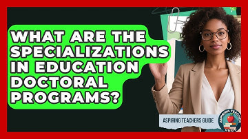 What Are The Specializations In Education Doctoral Programs? - Aspiring Teacher Guide