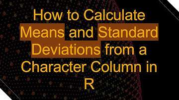 How to Calculate Means and Standard Deviations from a Character Column in R