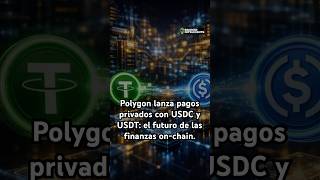 Polygon lanza pagos privados con USDC y USDT: el futuro de las finanzas on-chain.