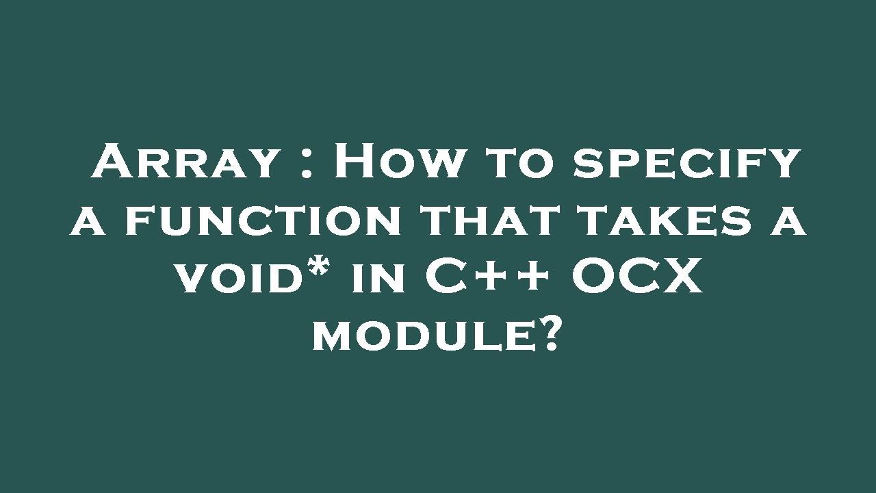 Array : How to specify a function that takes a void* in C++ OCX module ...