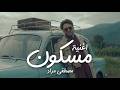 مصطفى مراد مسكون Mostafa Morad Maskoon Official Music Video 