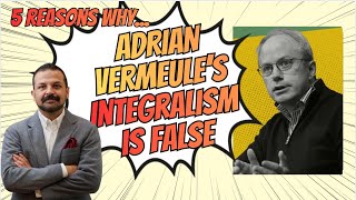 Adrian Vermeule's Integralism is False