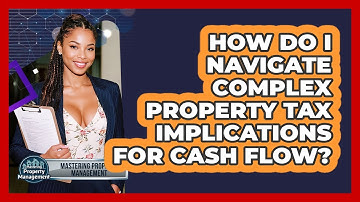How Do I Navigate Complex Property Tax Implications For Cash Flow? - Mastering Property Management