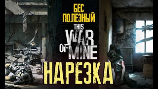 Бес Полезный - This War Of Mine [НАРЕЗКА]