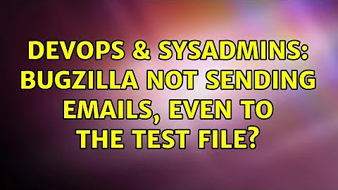 DevOps & SysAdmins: Bugzilla not sending emails, even to the test file? (5 Solutions!!)