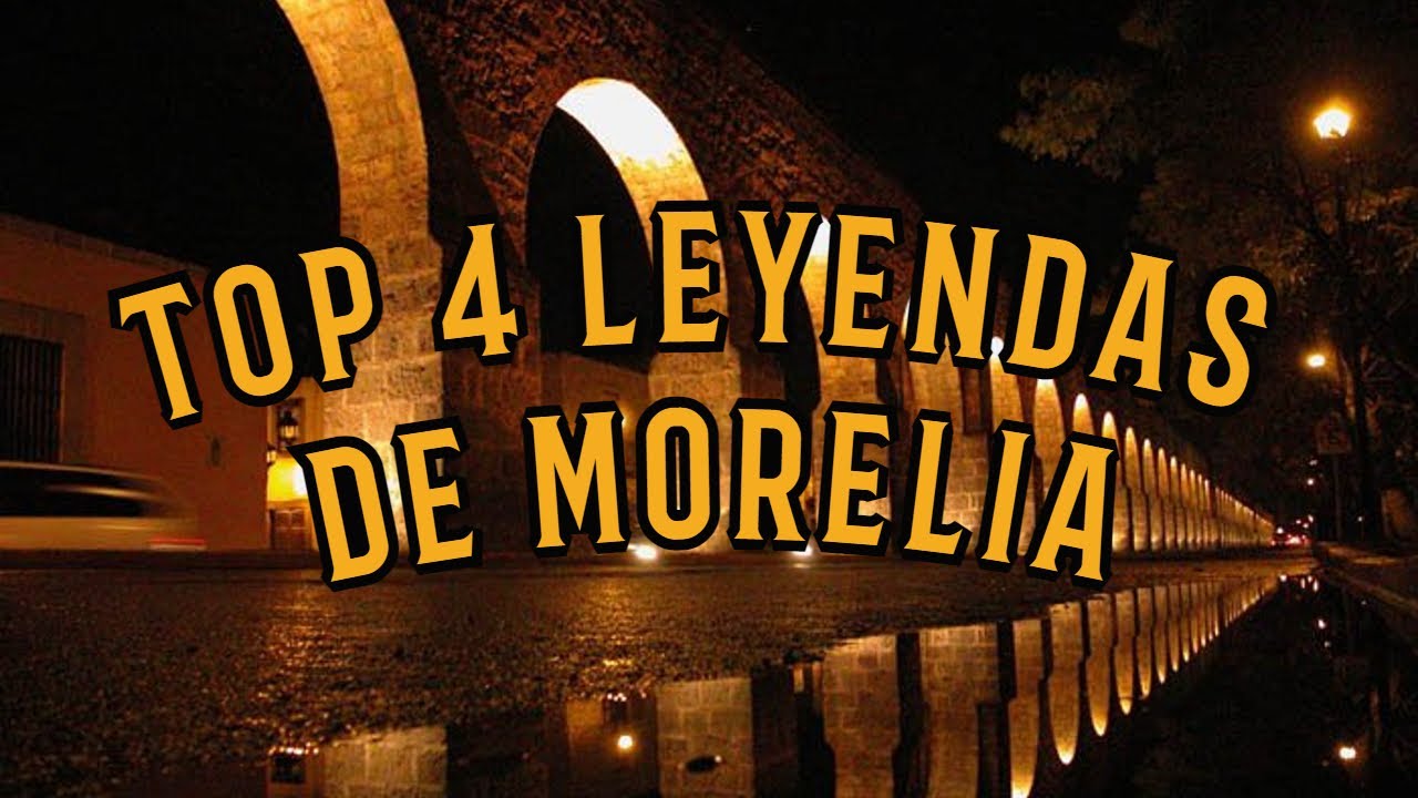 Top 4 Leyendas de Morelia YouTube