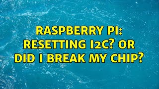 Raspberry Pi: Resetting I2C? Or did I break my chip? (2 Solutions!!)