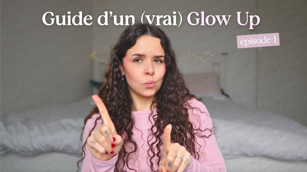 Le vrai point de départ d’un glow up  