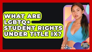 What Are LGBTQ+ Student Rights Under Title IX? - Queer Teens United