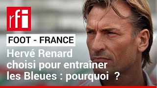 Foot : pourquoi Hervé Renard a-t-il été choisi pour entraîner les Bleues ? • RFI