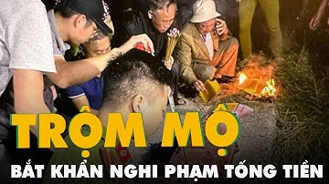 Bắt khẩn cấp nghi phạm đào trộm mộ để tống tiền