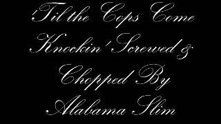 'Til the Cops Come Knockin' Screwed & Chopped By Alabama Slim