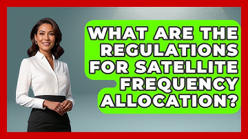 What Are The Regulations For Satellite Frequency Allocation? - Profiles in Politics