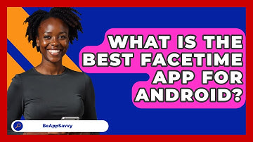 What Is The Best Facetime App For Android? - Be App Savvy