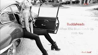 Buddaheads - When The Blues Catch Up With You .. touch heart GR