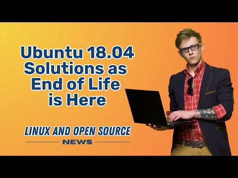 UBUNTU 18.4  Solutions as END OF LIFE is Here I LINUX AND OPEN SOURCE NEWS 📰