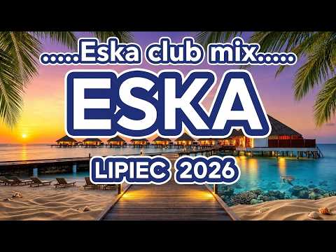 ESKA Hity Lipiec 2026 ☀️ Najlepsze Hity PL | Nowości Muzyczne 2026