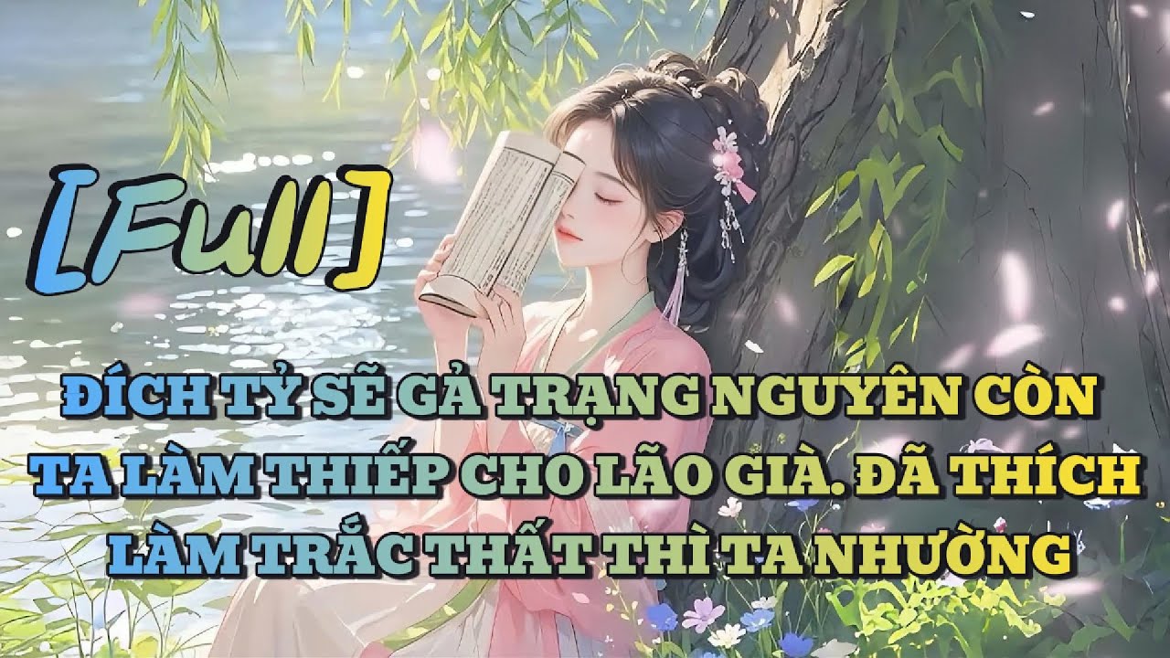[FULL] ĐÍCH TỶ SẼ GẢ TRẠNG NGUYÊN CÒN TA LÀM THIẾP CHO LÃO GIÀ. ĐÃ THÍCH LÀM TRẮC THẤT THÌ TA NHƯỜNG