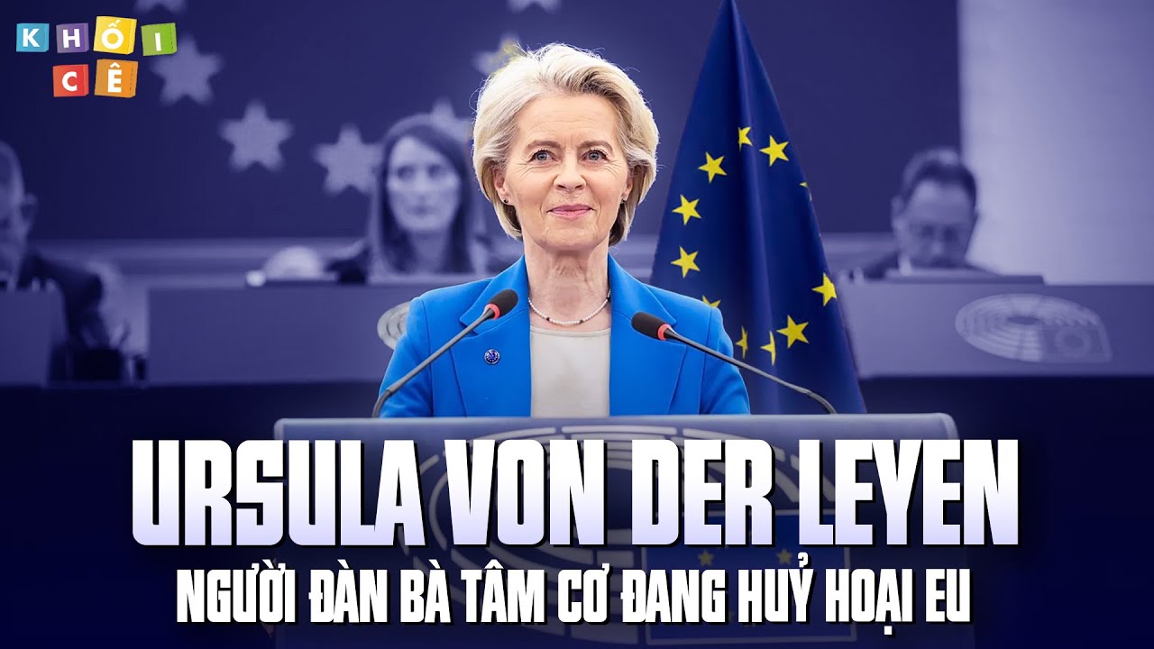 URSULA VON DER LEYEN | NGƯỜI ĐÀN BÀ TÂM CƠ ĐANG HUỶ HOẠI EU