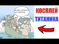 МЕМЫ!!!  КОСПЛЕЙ НА ТИТАНИК  -  Приколы! Смешные видео