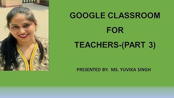 GOOGLE CLASSROOM FOR TEACHERS (TUTORIAL)- PART 3
